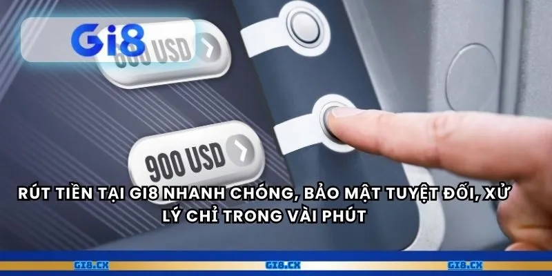 Rút tiền tại gi8 nhanh chóng, bảo mật tuyệt đối, xử lý chỉ trong vài phút